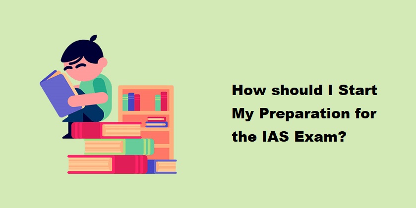 How should I start my preparation for the IAS exam? How should I start my preparation for the IAS exam?