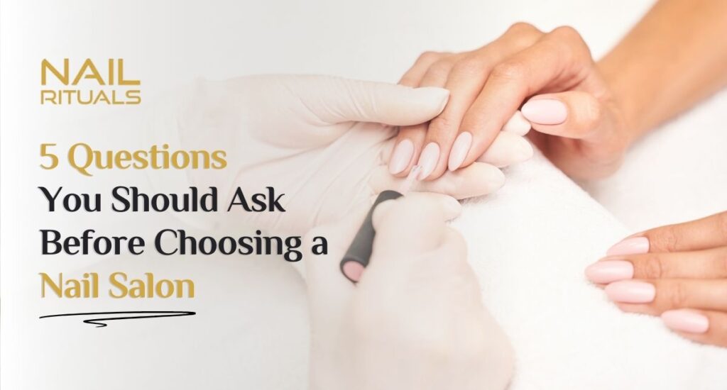 5 Questions You Should Ask Before Choosing a Nail Salon